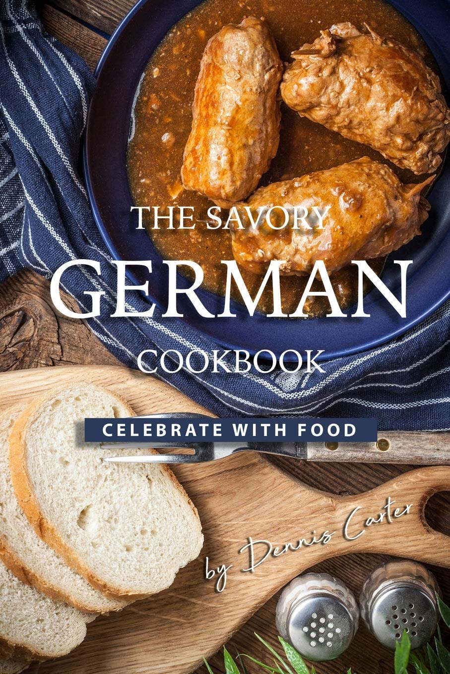 The Savory German Cookbook: Authentic Recipes & Traditional Dishes for Home Cooking | Perfect for Holidays, Family Gatherings & Cultural Celebrations