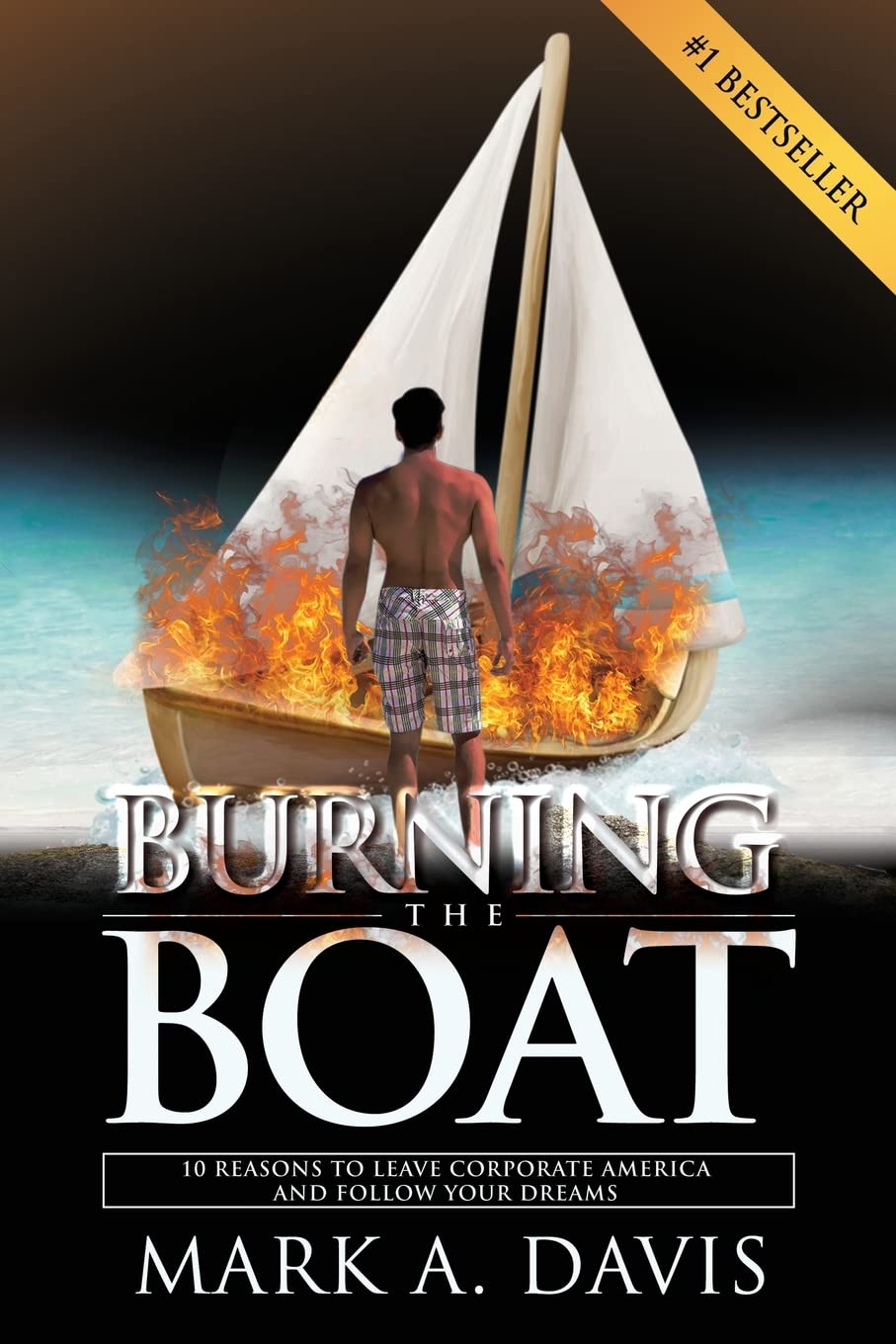 Burning the Boat: 10 Reasons to Leave Corporate America and Follow Your Dreams | Motivational Career Change Book for Entrepreneurs & Business Startups | Perfect for Aspiring Founders & Career Transition