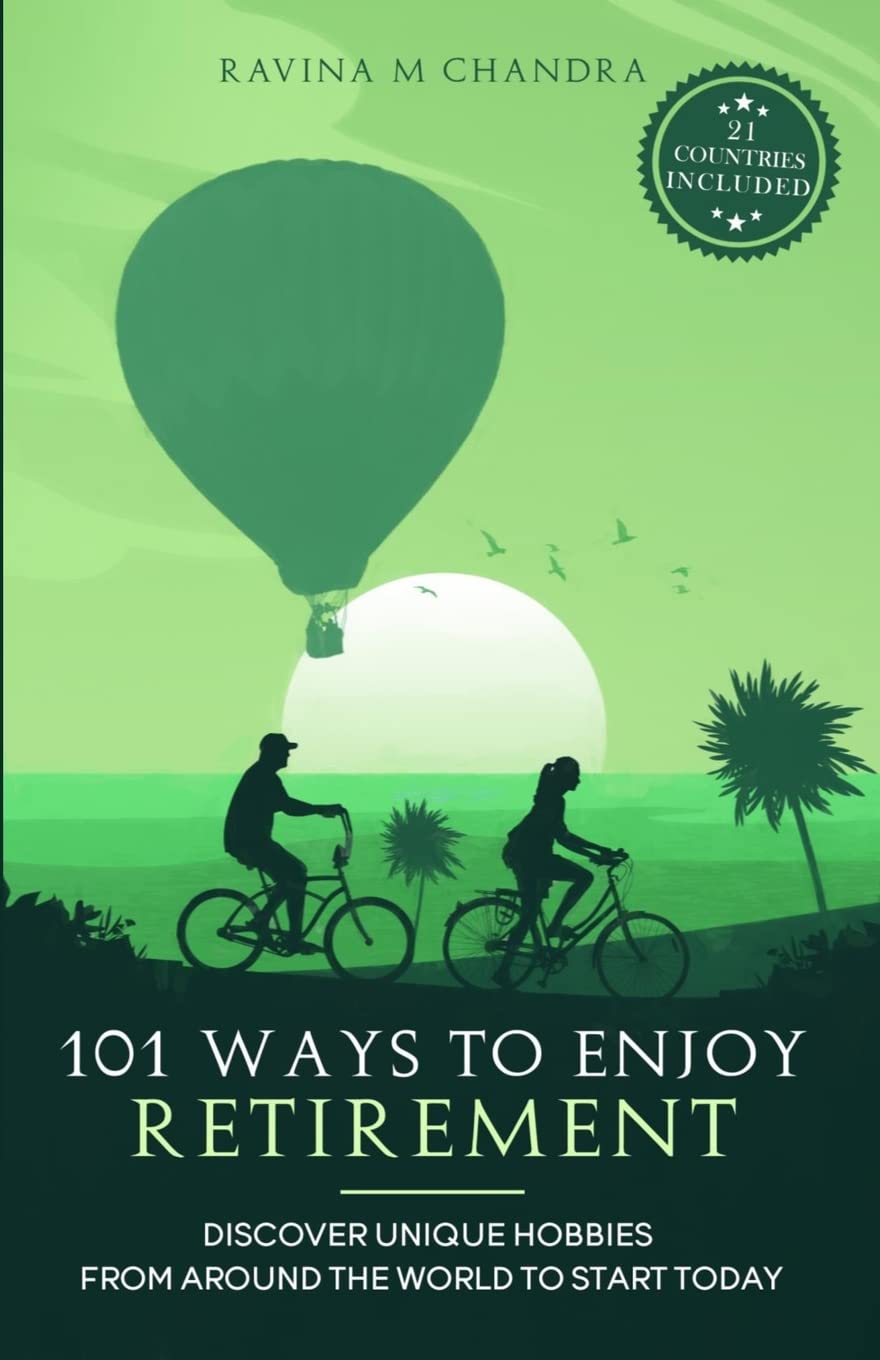 101 Ways to Enjoy Retirement: Discover Unique Hobbies from Around the World to Start Today - Travel, Gardening & More for Active Seniors (Perfect Gift for Retirement Planning & Inspired Living)