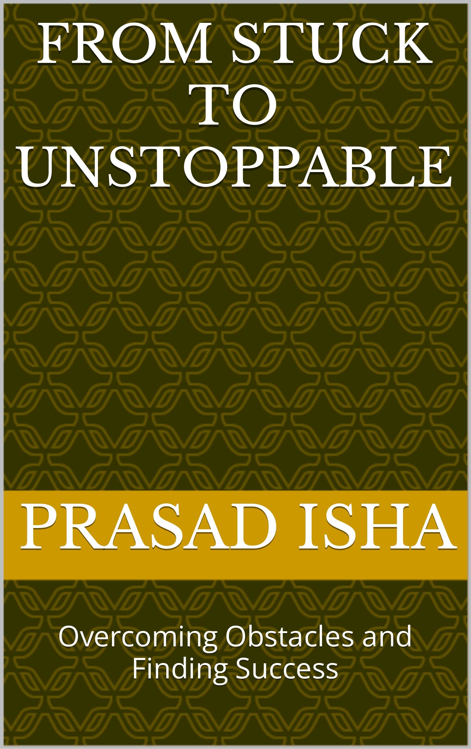 From Stuck to Unstoppable: Motivational Book for Overcoming Life Challenges & Achieving Success - Perfect for Entrepreneurs, Students & Career Growth