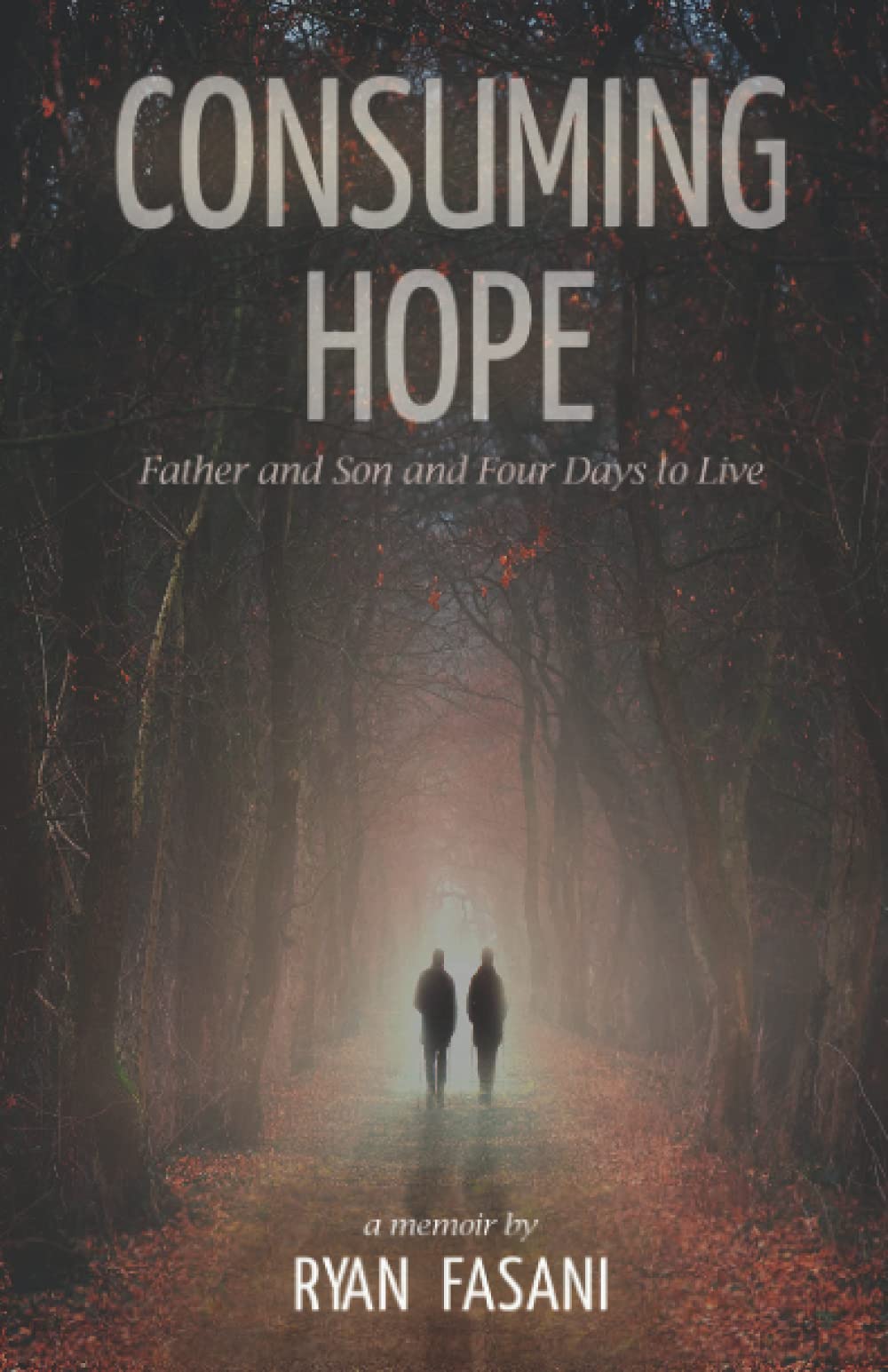 Consuming Hope: A Father and Son's Journey Through Four Days to Live – Inspiring True Story for Book Clubs & Personal Reflection