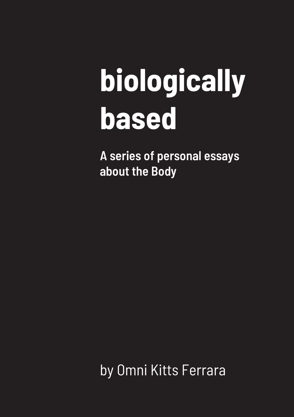 Biologically Based: A Collection of Personal Essays About the Human Body - Perfect for Health Enthusiasts, Medical Students & Wellness Bloggers