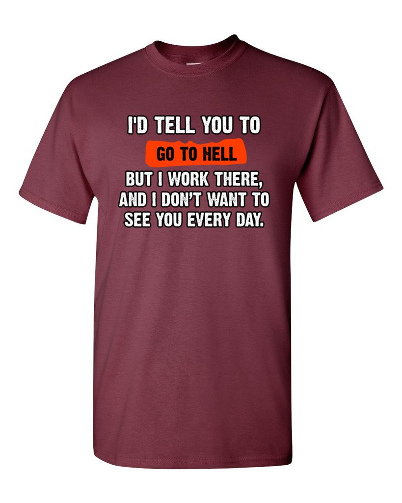 Funny Humor 'I'd Tell You to Go to Hell But I Work There' Sarcastic Adult T-Shirt - Perfect for Office Pranks, Casual Wear & Gift Giving