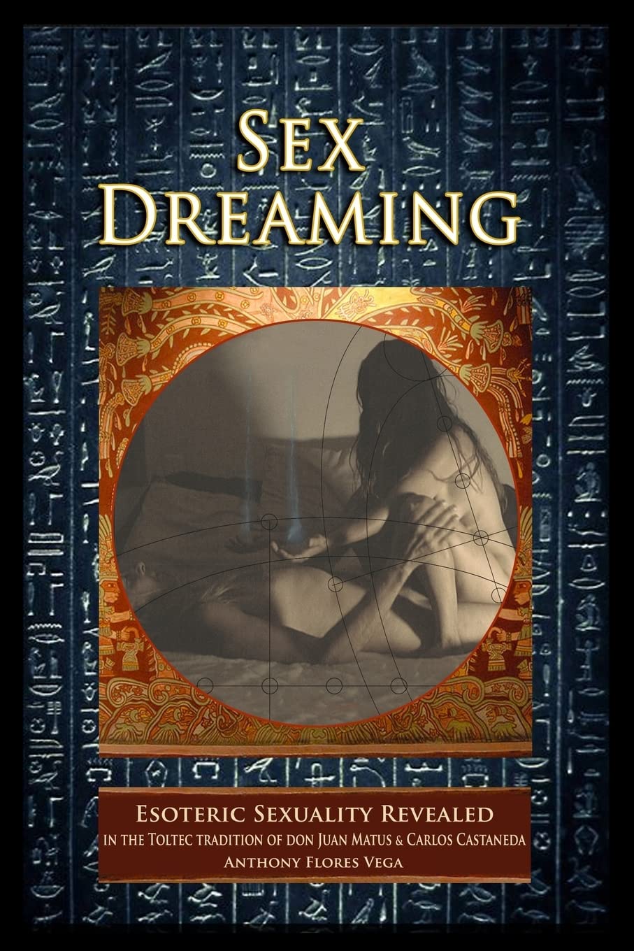 Sex Dreaming: Exploring Esoteric Sexuality in the Toltec Tradition of Don Juan Matus & Carlos Castaneda | Spiritual Growth & Shamanic Practices
