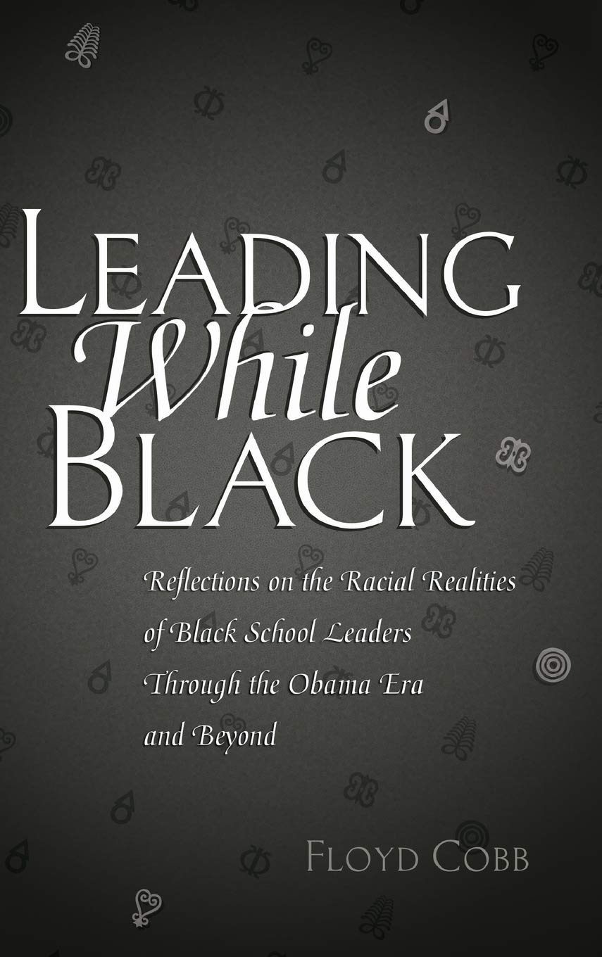 Leading While Black: Reflections on Racial Realities for Black School Leaders in Obama Era & Beyond | Black Studies & Critical Thinking Book | For Educators, Researchers & Social Justice Advocates