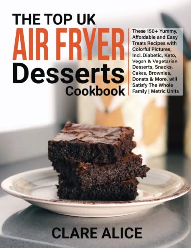 Best UK Air Fryer Desserts Cookbook: 150+ Healthy Air Fried Recipes for Easy Homemade Baking with Color Photos – Includes Diabetic & Keto-Friendly Options with Precise Measurements | Perfect for Quick Snacks, Family Treats & Low-Carb Diet Meal Prep