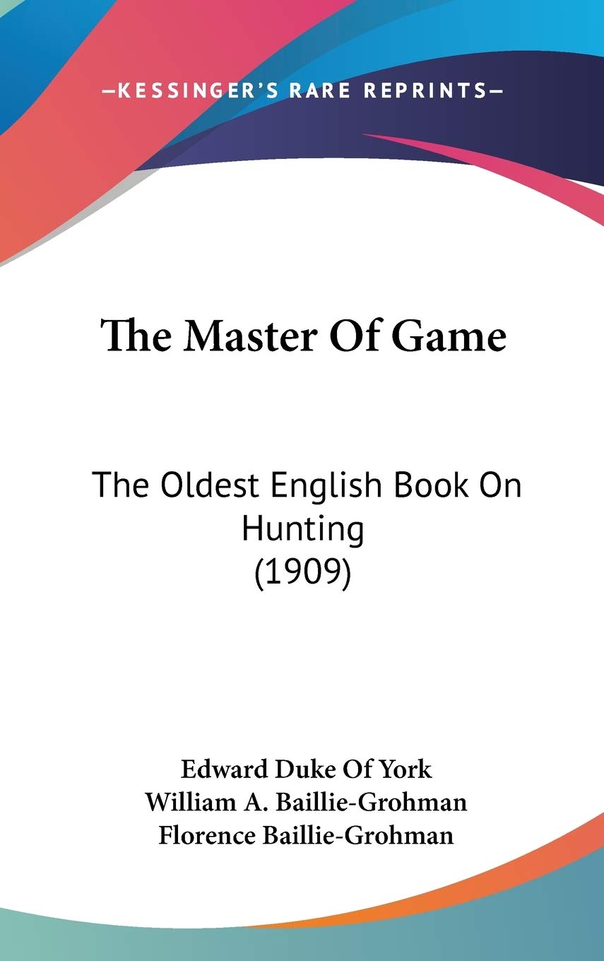 The Master of Game: Oldest English Hunting Book (1909) - Perfect for Collectors, Historians & Hunting Enthusiasts