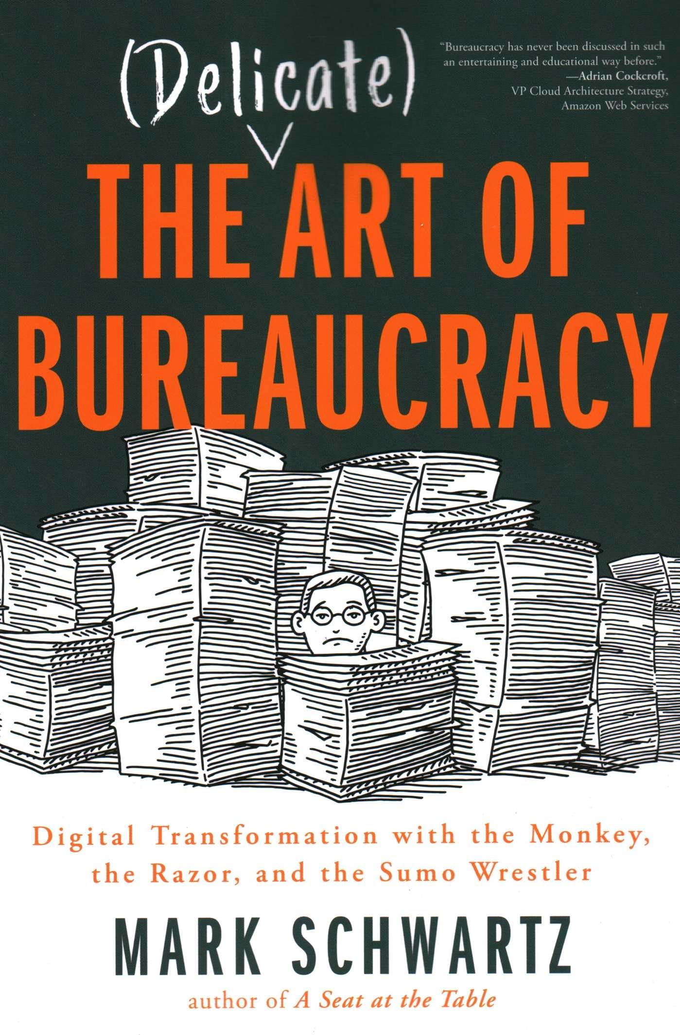 The Delicate Art of Bureaucracy: Digital Transformation Strategies with the Monkey, the Razor, and the Sumo Wrestler - Business Process Improvement Guide for Government & Corporate Leaders
