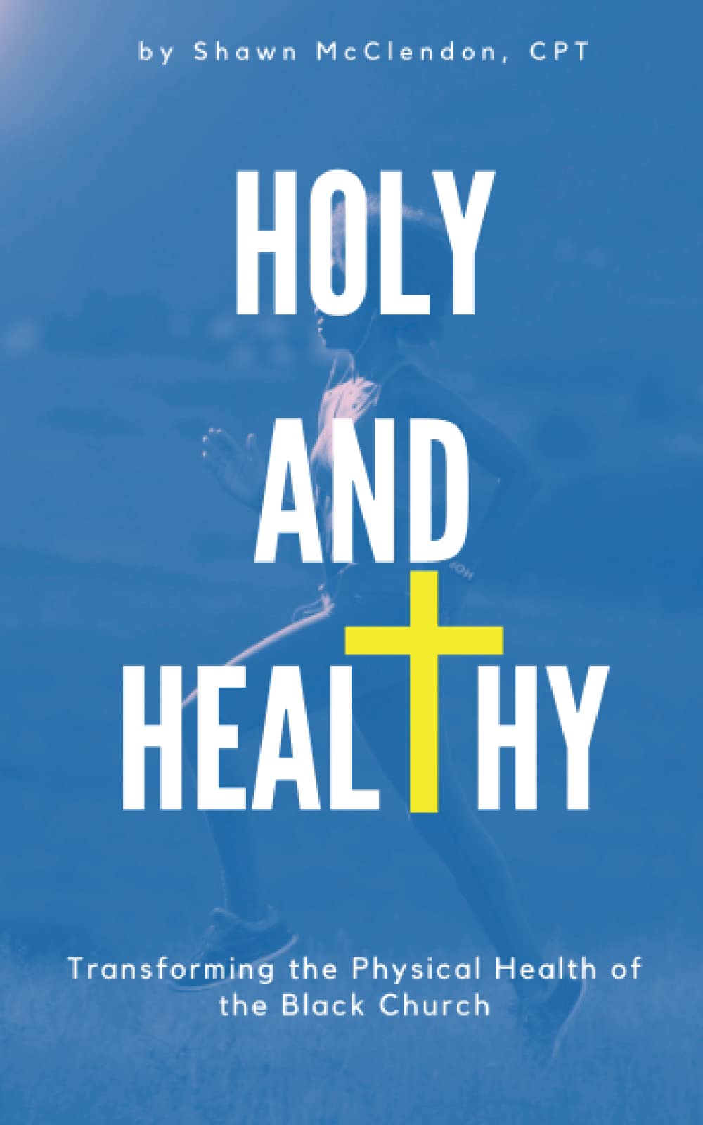 Holy and Healthy: Transforming Physical Health in the Black Church - Wellness Guide for Faith-Based Communities