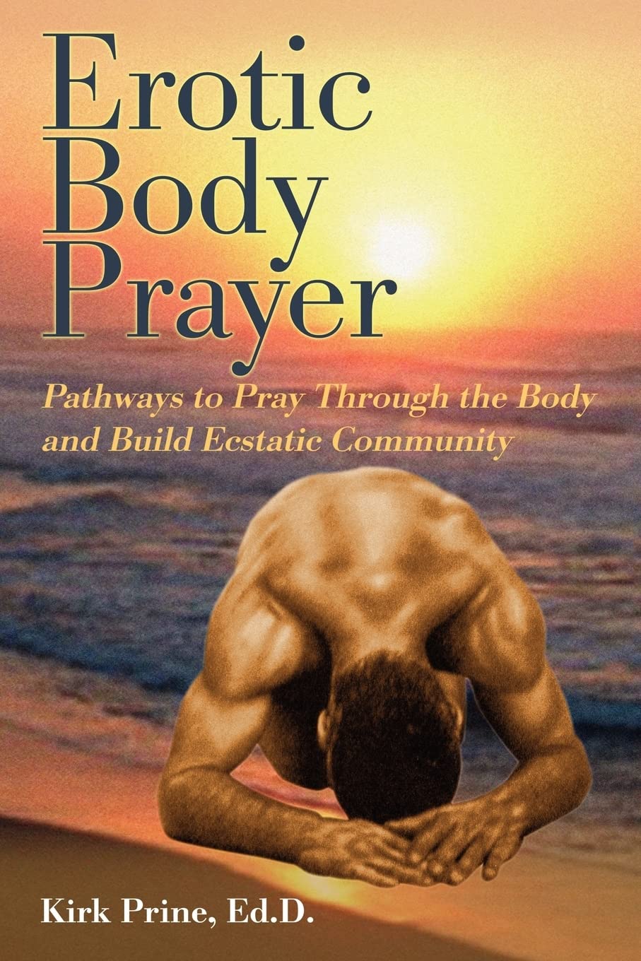 Erotic Body Prayer: Spiritual Pathways for Embodied Worship & Ecstatic Community Building - Perfect for Meditation, Tantra & Sacred Gatherings