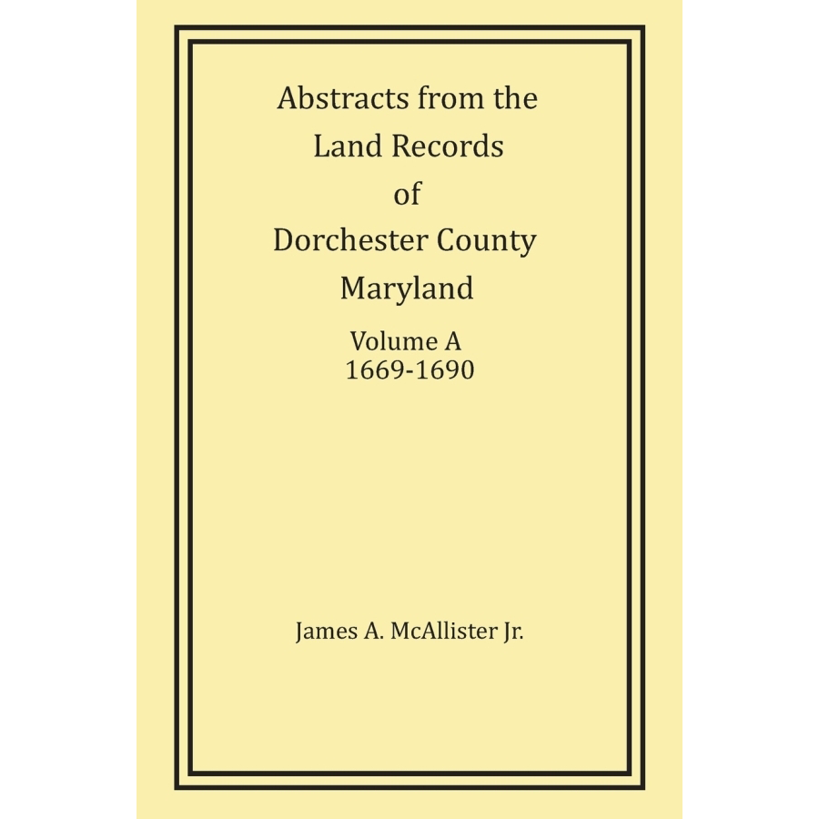 Abstracts from the Land Records of Dorchester County Maryland Volume A 1669-1690 | Historical Genealogy Research & Colonial America Document Collection for Ancestry Tracing & Local History Studies