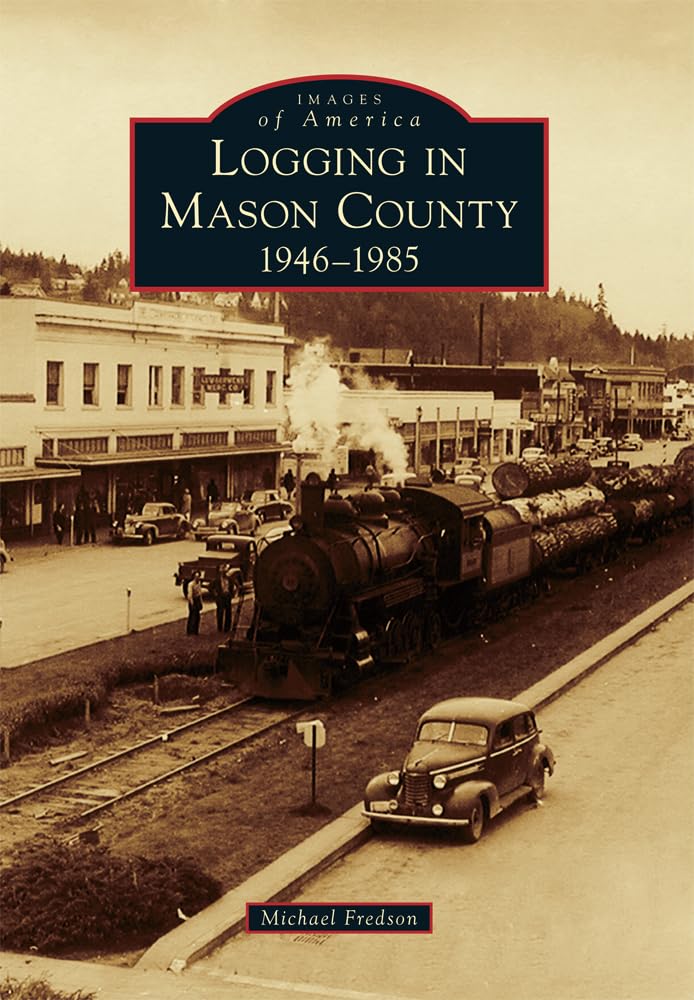 Logging in Mason County: 1946-1985 (Images of America) - Historical Photos of Washington State Timber Industry | Perfect for History Buffs, Genealogy Research & Pacific Northwest Decor