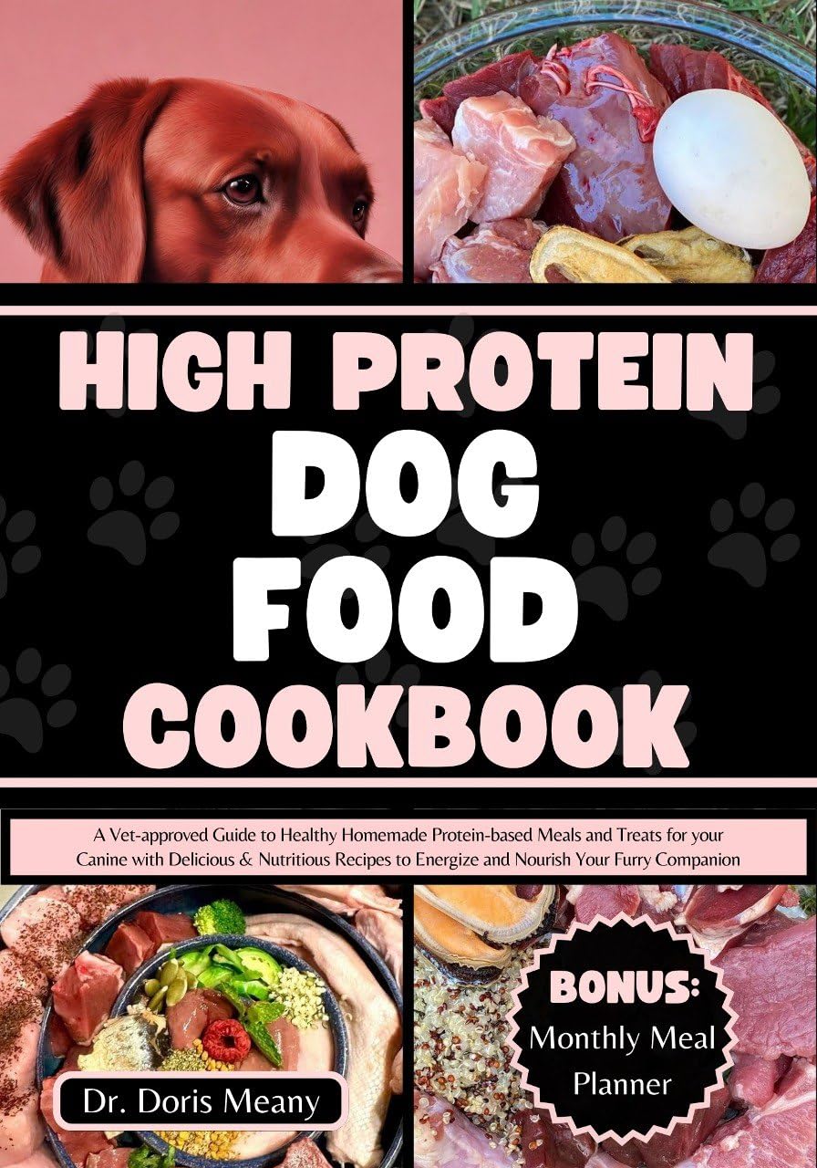 Vet-Approved High Protein Dog Food Cookbook: Healthy Homemade Meals & Treats for Dogs with Nutritious Recipes - Perfect for Active Dogs & Weight Management