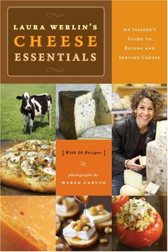 Laura Werlin's Cheese Essentials: Insider’s Guide to Buying, Serving & 50 Cheese Recipes – Perfect for Wine Pairings, Charcuterie Boards & Gourmet Entertaining