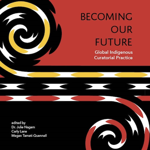 Becoming Our Future: Global Indigenous Curatorial Practices | Art Exhibition & Cultural Preservation | Perfect for Museums, Galleries & Indigenous Studies