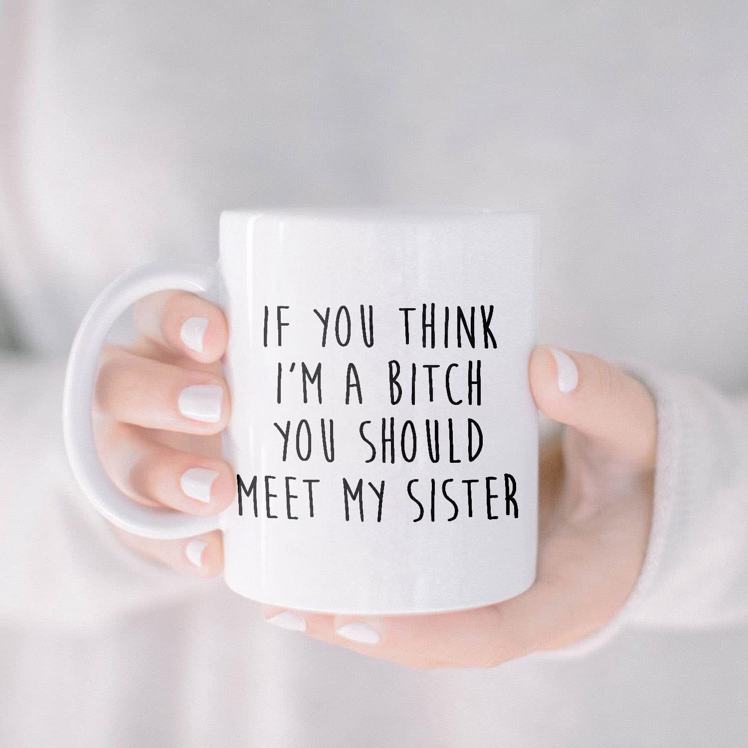 Funny Sister Gift Mug - 'If You Think I'm A Bitch You Should Meet My Sister' Quote - 11oz & 15oz White Ceramic Coffee Cup - Perfect for Office Humor, Sister Birthday Present & Sibling Gag Gifts