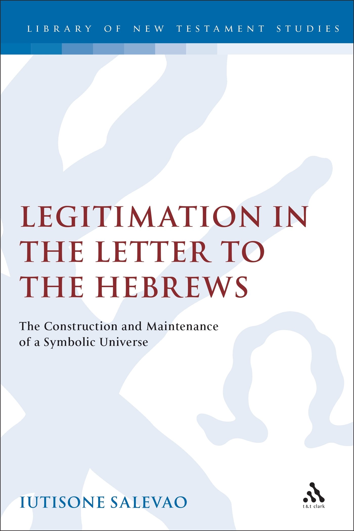 Legitimation in the Letter to the Hebrews: Construction & Maintenance of a Symbolic Universe - New Testament Study Supplement | Biblical Research & Academic Theology Resource