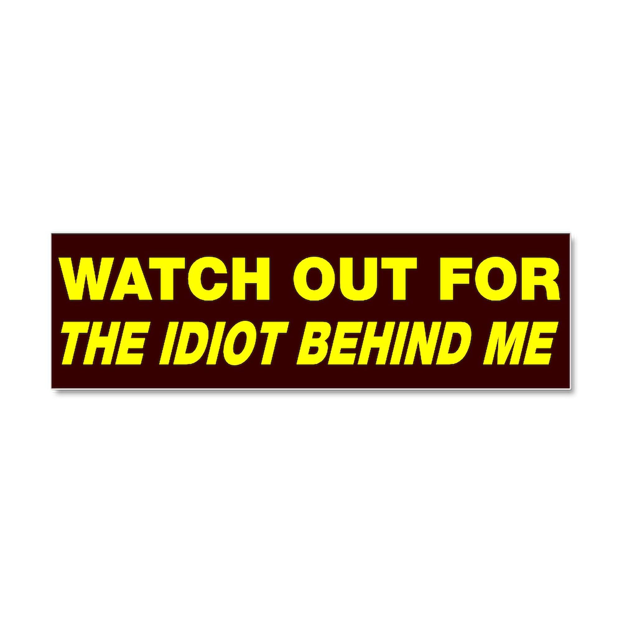 Funny Car Bumper Magnet - Watch Out Idiot Behind Me 10