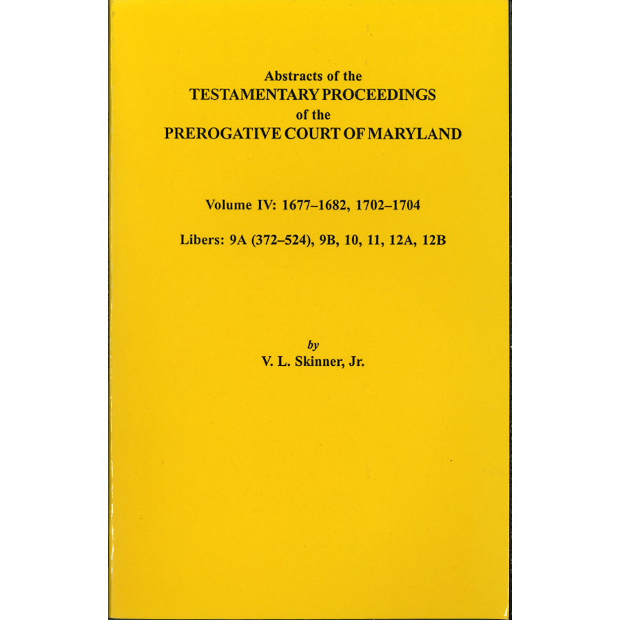 Abstracts of the Testamentary Proceedings of the Prerogative Court of Maryland, Volume IV - Genealogy Research & Historical Legal Documents for Ancestry Studies