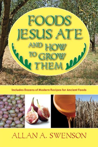 Foods Jesus Ate and How to Grow Them - Biblical Gardening Guide by Allan A. Swenson | Organic Heirloom Seeds, Ancient Recipes & Spiritual Nutrition | Perfect for Christian Homesteading, Bible Study Groups & Historical Cooking Enthusiasts