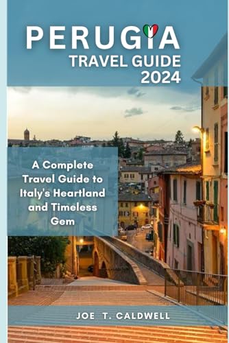 PERUGIA TRAVEL GUIDE 2024: Complete Guide to Italy's Heartland & Hidden Gems | Best Umbria Vacation Planner for Food, History & Culture | Perfect for Solo Travelers & Couples