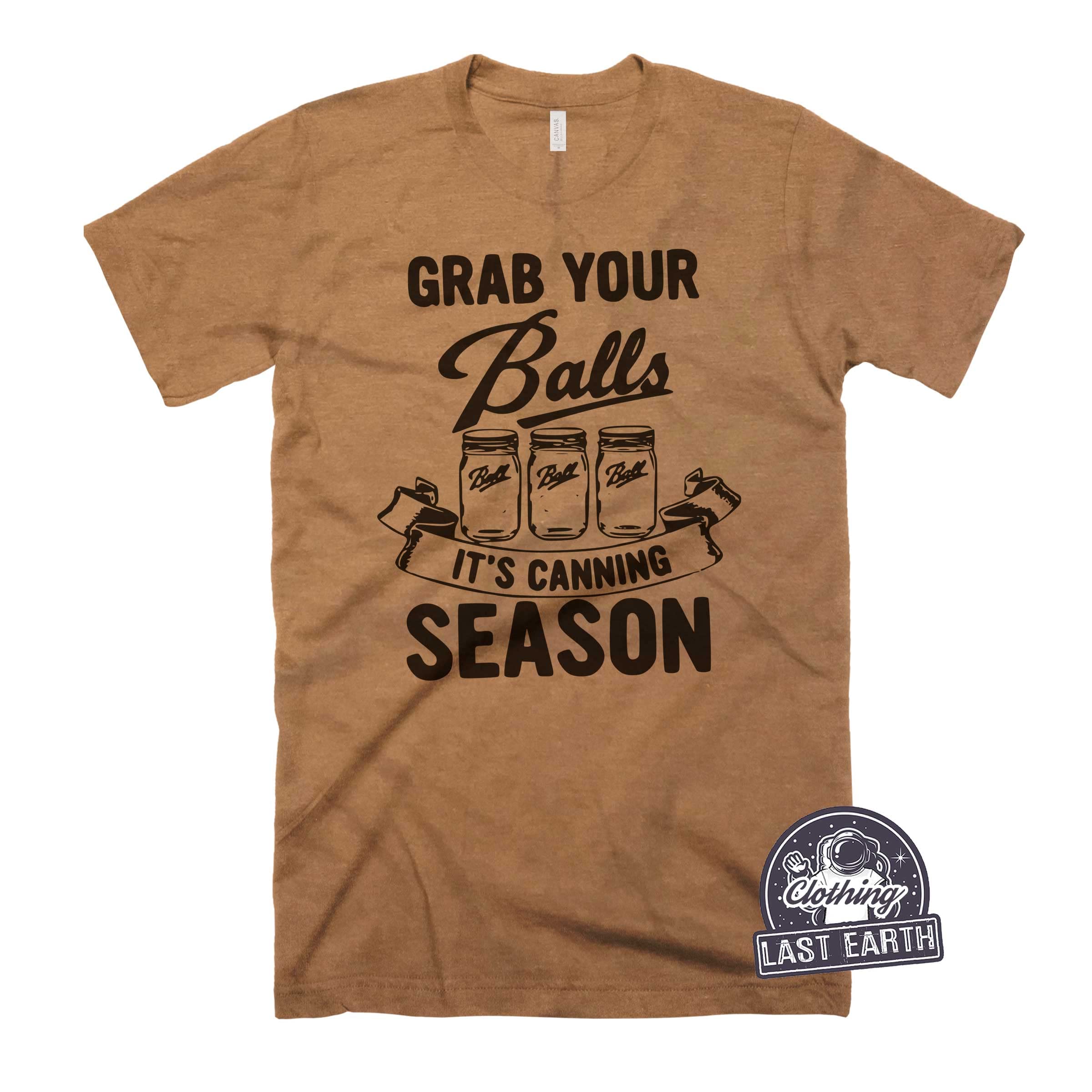 Funny 'Grab Your Balls It's Canning Season' T-Shirt - Humorous Dad Jokes & Dirty Jokes Apparel - Perfect for Canning Enthusiasts & Gift Giving - Great for Farmers Markets, Kitchen Pranks, and Casual Wear