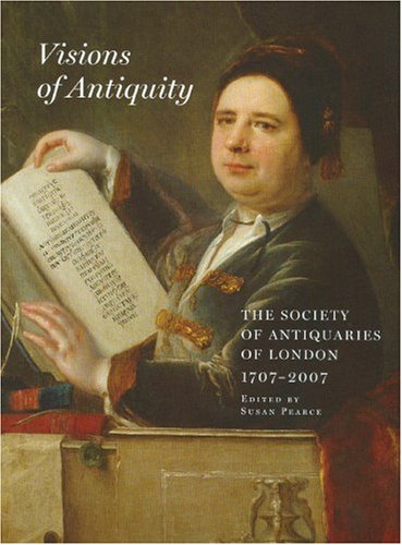 Visions of Antiquity: The Society of Antiquaries of London 1707-2007 (Archaeologia) | Historical Research Book for Scholars & Collectors | Perfect for Academic Studies & Antique Enthusiasts