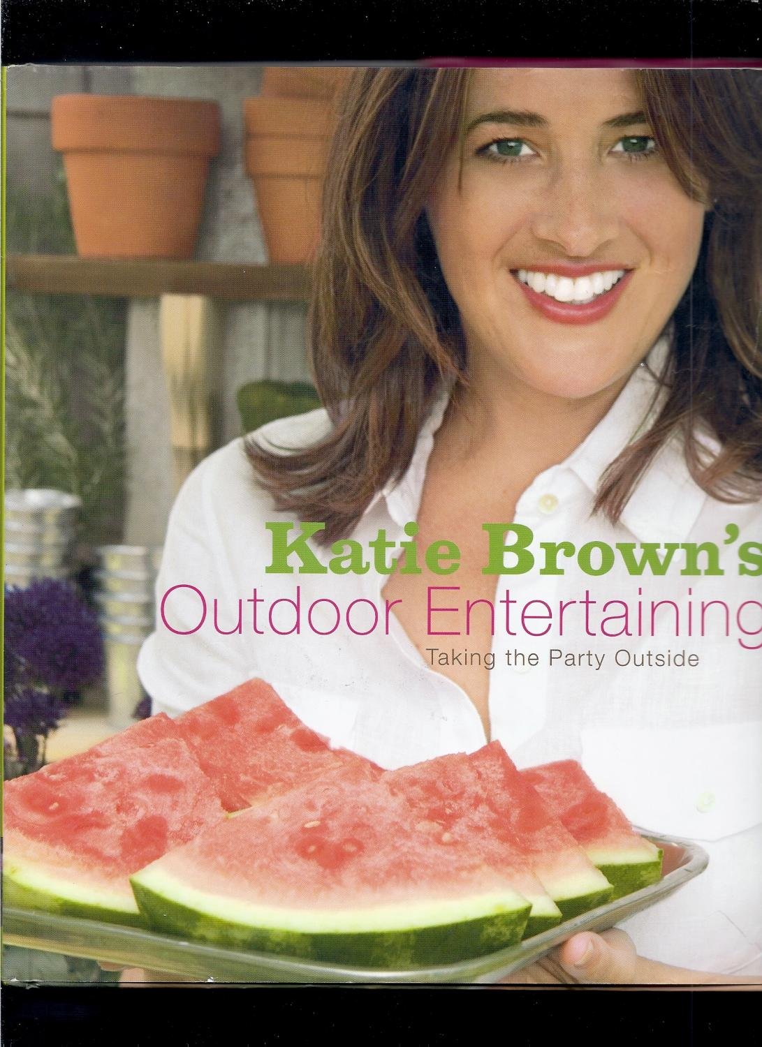 Katie Brown's Outdoor Entertaining Guide - Host Perfect Garden Parties & Backyard Gatherings | BBQ, Picnic & Pool Party Ideas
