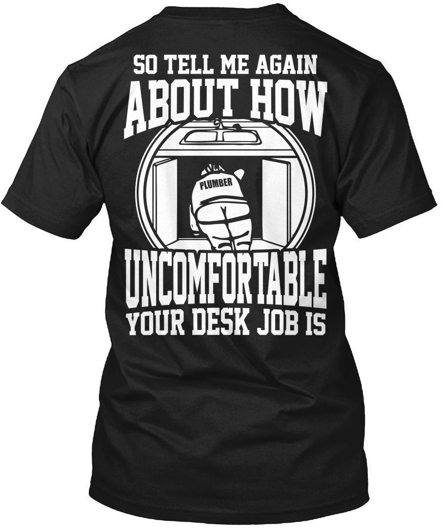 Funny Plumber T-Shirt for Men - Uncomfortable Your Desk Job Humor - Perfect for Construction Workers, Plumbing Professionals & DIY Enthusiasts