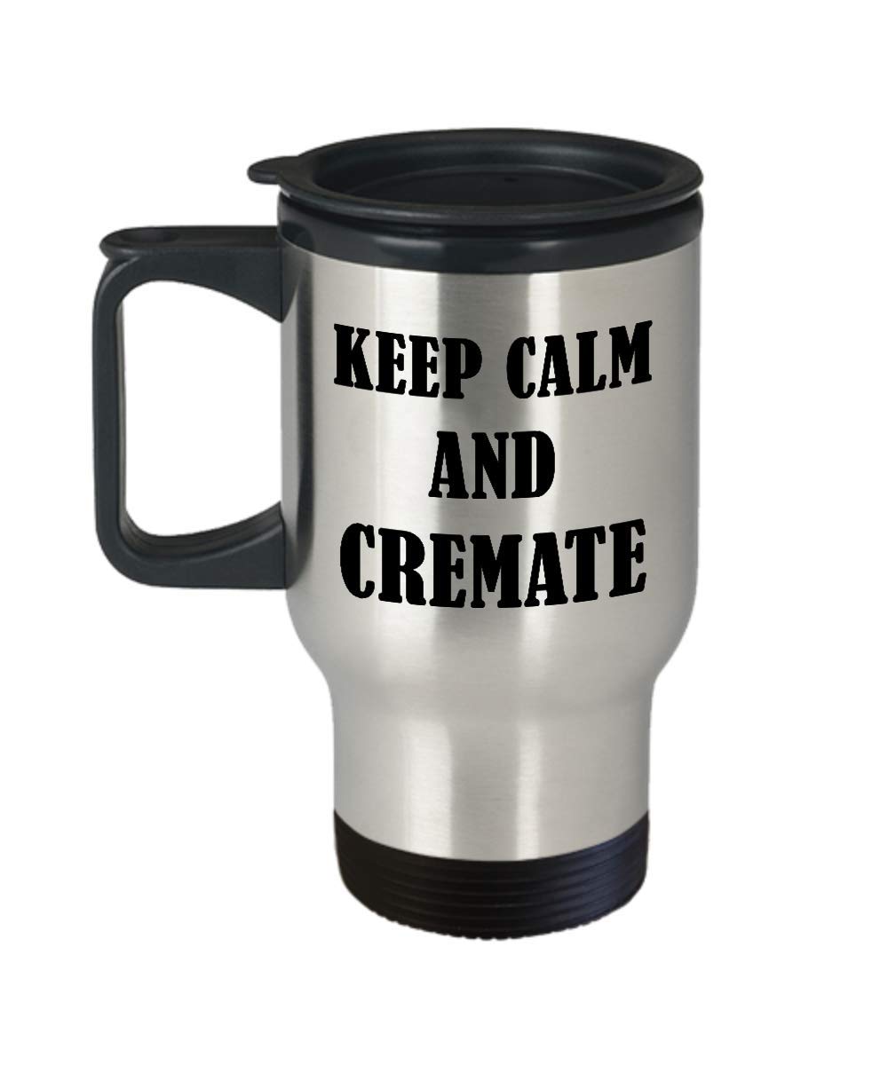 Funny Cremation Travel Mug - Keep Calm And Cremate Coffee Tumbler Gift for Funeral Directors, Morticians & Mortuary Science Students - Perfect for Work, School & Dark Humor Lovers