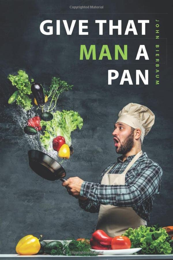 Give That Man a Pan: The Ultimate Cookbook for Men, Beginners & Busy People - Easy Recipes for Untalented Cooks & Couch Potatoes | Perfect for Weeknight Dinners, Bachelor Meals & Quick Home Cooking