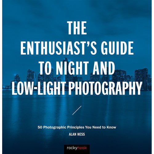 The Enthusiast's Guide to Night and Low Light Photography - Essential Techniques for Stunning Night Shots - Perfect for Travel, Landscape & Astrophotography