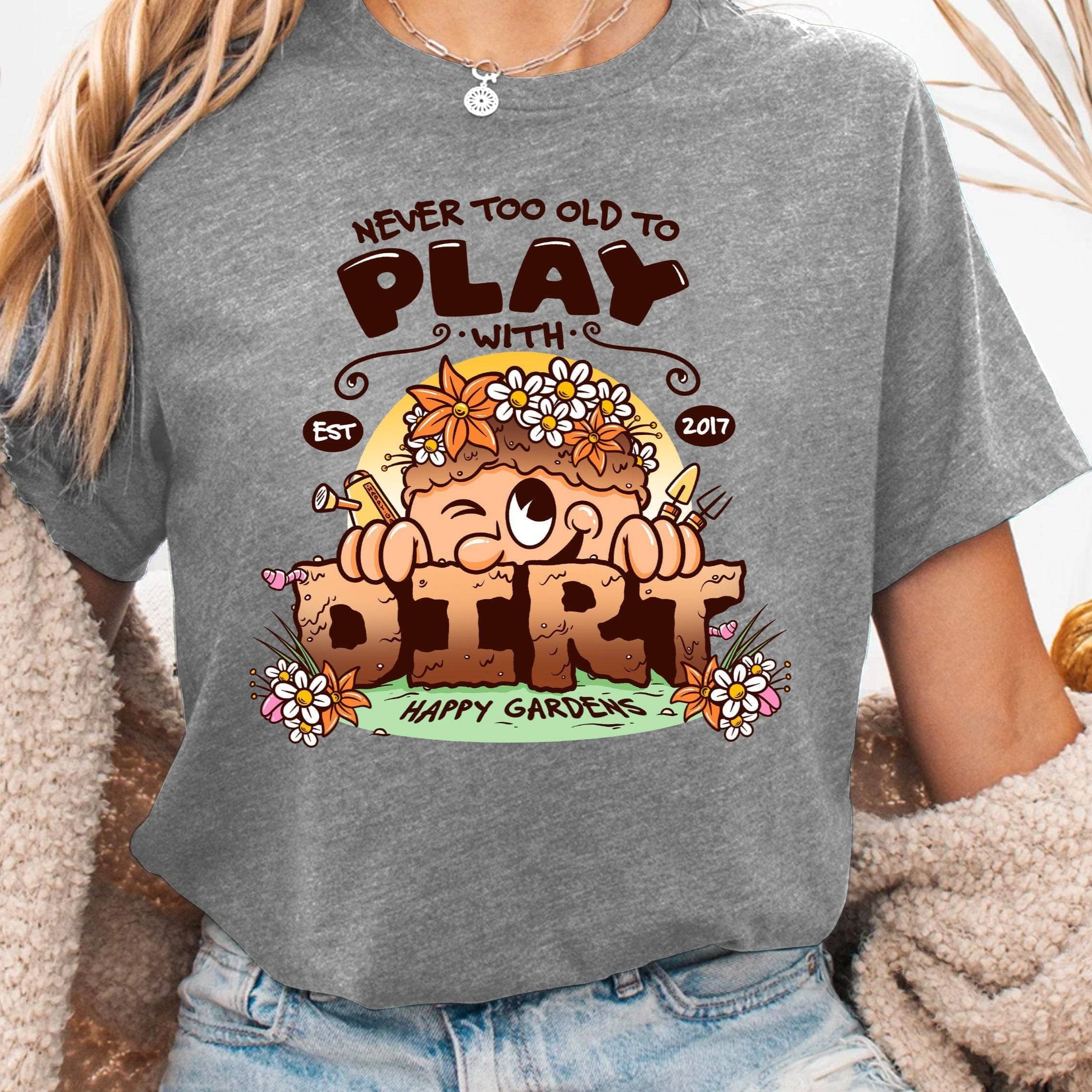 Never Too Old To Play With Dirt T-Shirt - Funny Gardening Shirt for Adults - Perfect for Garden Enthusiasts & Outdoor Activities