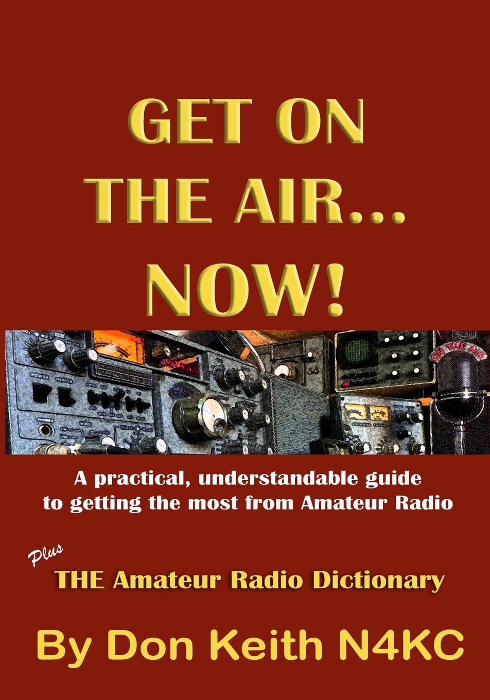 Get on the Air Now! The Ultimate Practical Guide to Maximizing Your Amateur Radio Experience - Perfect for Beginners & Hobbyists at Home or in the Field
