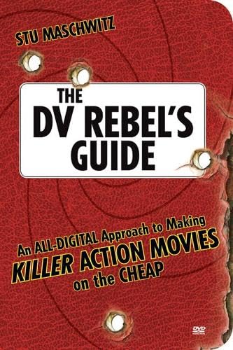 The DV Rebel's Guide: Affordable All-Digital Techniques for Creating High-Impact Action Films | Perfect for Indie Filmmakers & Budget-Conscious Directors