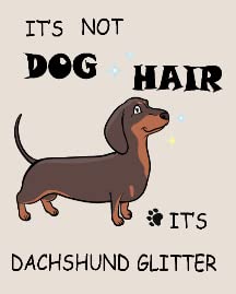 It's Not Dog Hair It's Dachshund Glitter
