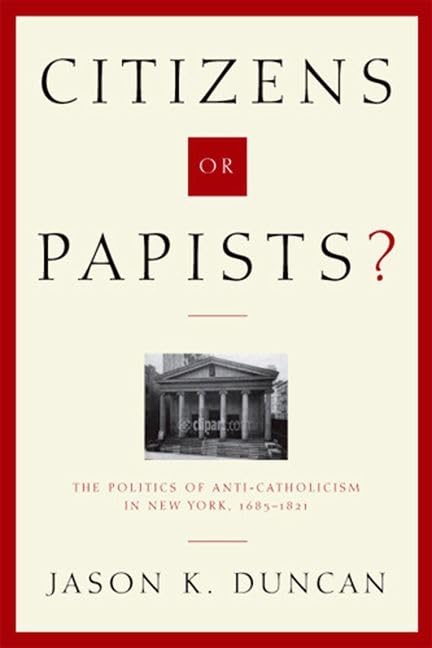 Citizens or Papists? The Politics of Anti-Catholicism in New York 1685-1821 | Hudson Valley History Book | American Religious Conflict Study | Perfect for Historians & College Courses
