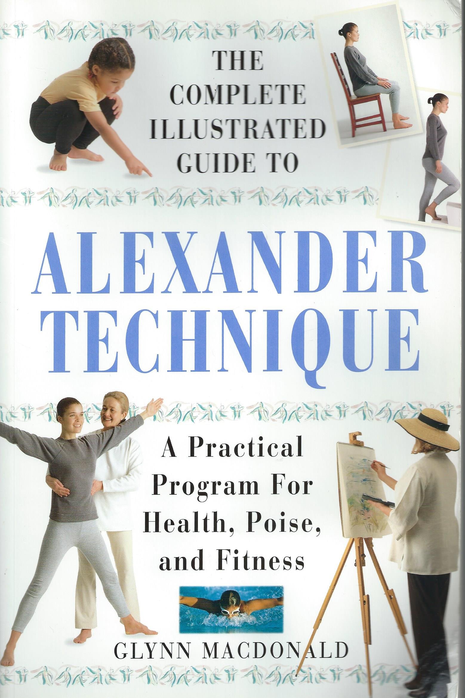 The Complete Illustrated Guide to the Alexander Technique: Step-by-Step Program for Posture, Health & Fitness | Improve Movement, Reduce Pain & Enhance Performance for Yoga, Pilates & Daily Life