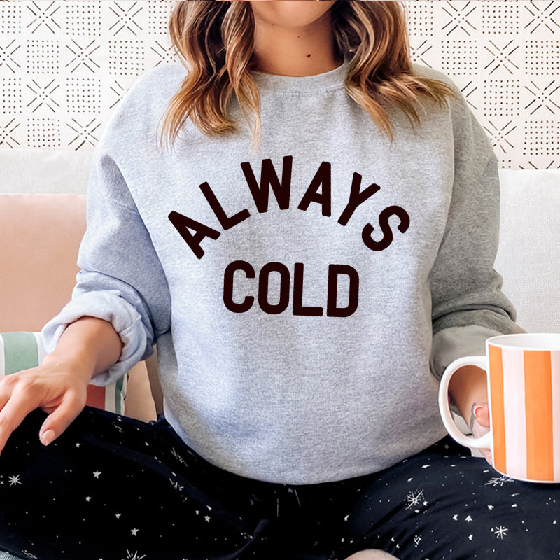 Always Cold Sweatshirt for Women & Men - Cozy Fleece Pullover Hoodie - Perfect for Winter, Fall & Casual Wear