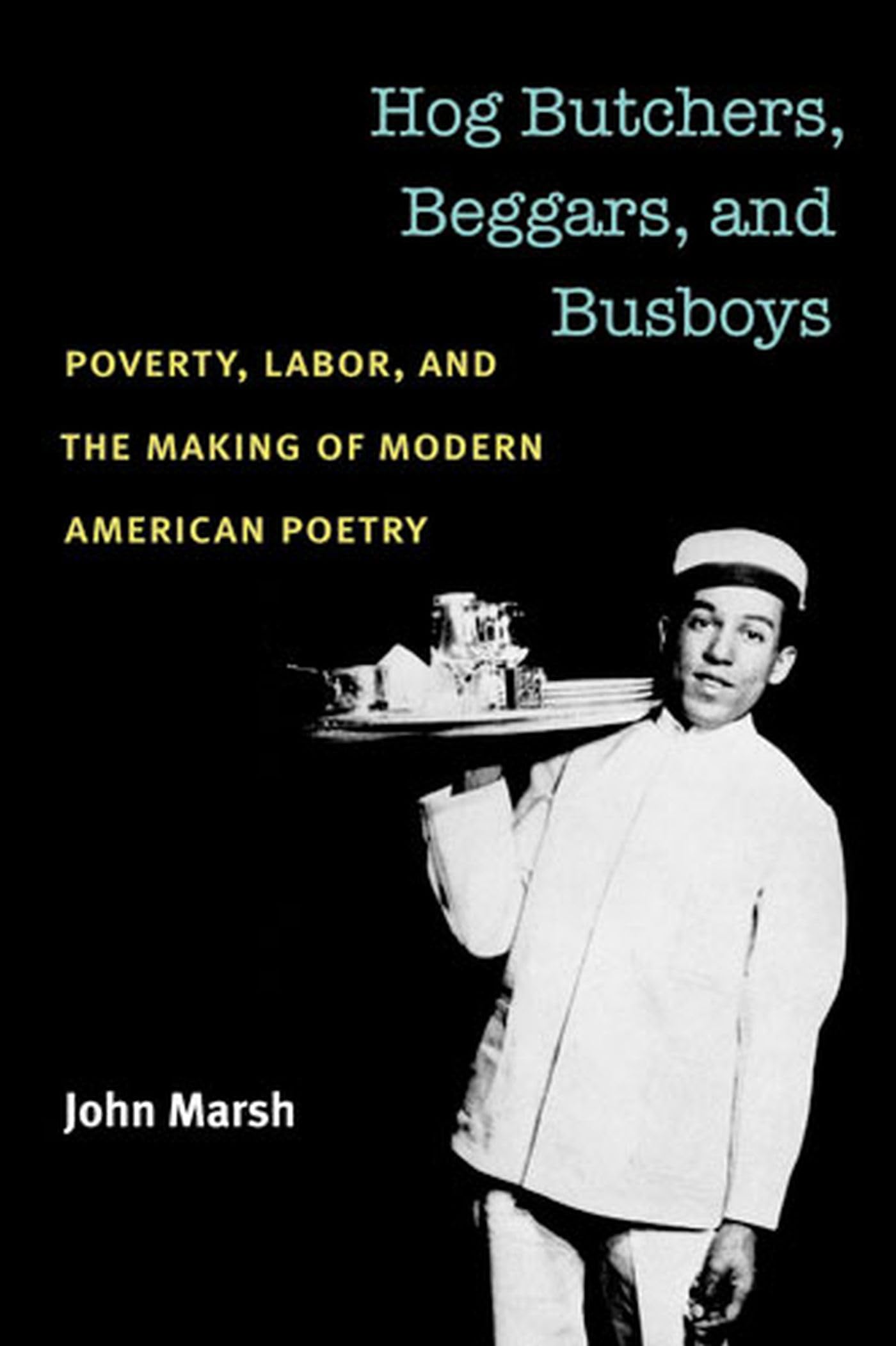 Hog Butchers, Beggars, and Busboys: Poverty, Labor, and the Making of Modern American Poetry - Historical Literature on Working-Class Culture & Social Struggles - Perfect for Poetry Lovers, History Students, and Cultural Studies