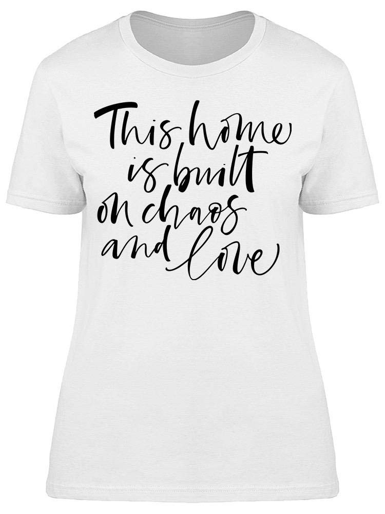 Women's Home Is Built On Chaos and Love T-Shirt - Casual Graphic Tee for Everyday Wear, Outings & Gifts