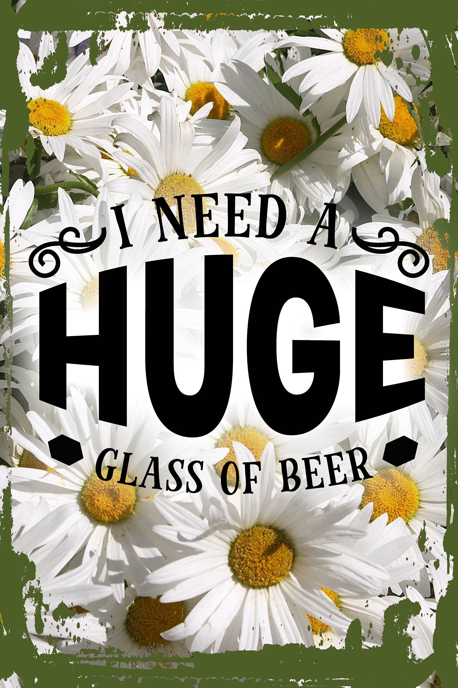 Funny Daisy Flower Wall Art Sign - 'I Need A Huge Glass Of Beer' Self Care Humor - 8x12 Inches Rustic Home Bar Decor - Perfect Gift for Beer Lovers & Pub Wall Decor
