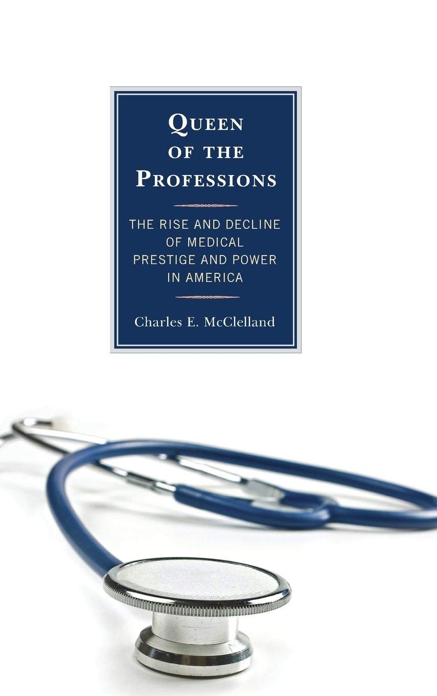 Queen of the Professions: The Rise and Decline of Medical Prestige and Power in America - History of Healthcare Professions for Medical Students & Researchers