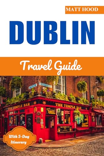 Dublin Travel Guide 2024: Ultimate Complete Guide to Explore Ireland's Capital - Top Attractions, Neighborhoods, Local Cuisine & Parks | Perfect for Trip Planning & Sightseeing Adventures