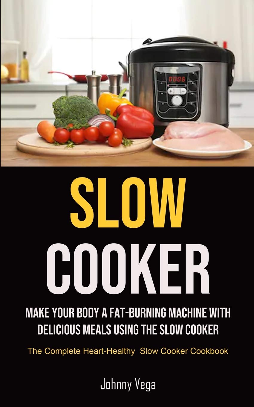 Slow Cooker Cookbook: Heart-Healthy Recipes for Easy Fat-Burning Meals - Perfect for Busy Weekdays & Family Dinners
