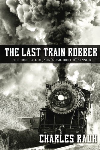 The Last Train Robber: True Story of Jack 'Quail Hunter' Kennedy - Western Outlaw Biography for History Buffs & Wild West Enthusiasts