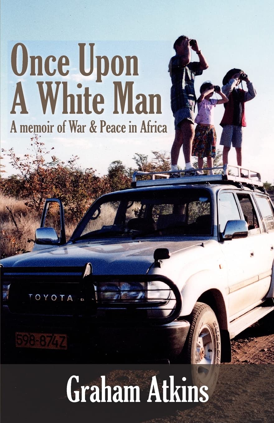 Once Upon A White Man: A Memoir of War and Peace in Africa - True Story of Conflict & Reconciliation | Perfect for History Buffs & African Studies Enthusiasts