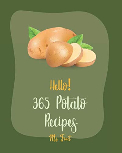 Hello! 365 Potato Recipes: The Ultimate Potato Cookbook for Beginners - Easy Mashed Potatoes, Crispy Potato Chips, Summer Salads & Sweet Potato Casseroles | Perfect for Family Dinners, Holiday Meals & Potluck Parties