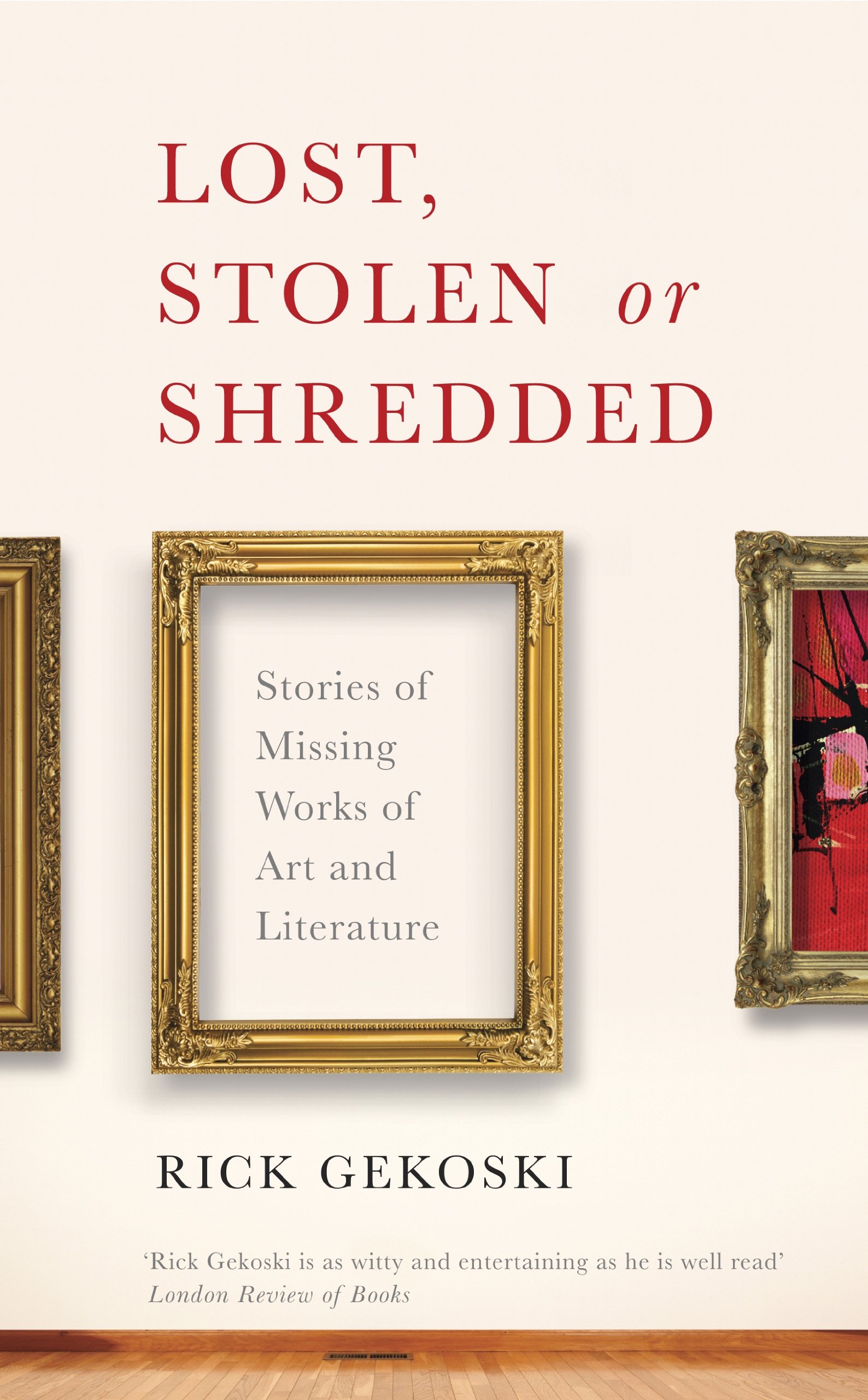 Lost, Stolen or Shredded: True Stories of Missing Art & Literature Masterpieces - Explore Famous Disappearances in Art History for Book Clubs & Museum Enthusiasts
