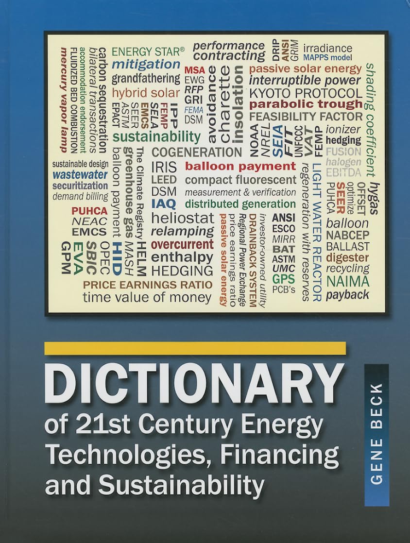 21st Century Energy Technologies Dictionary: Financing, Sustainability & Green Energy Solutions for Home, Business & Renewable Projects